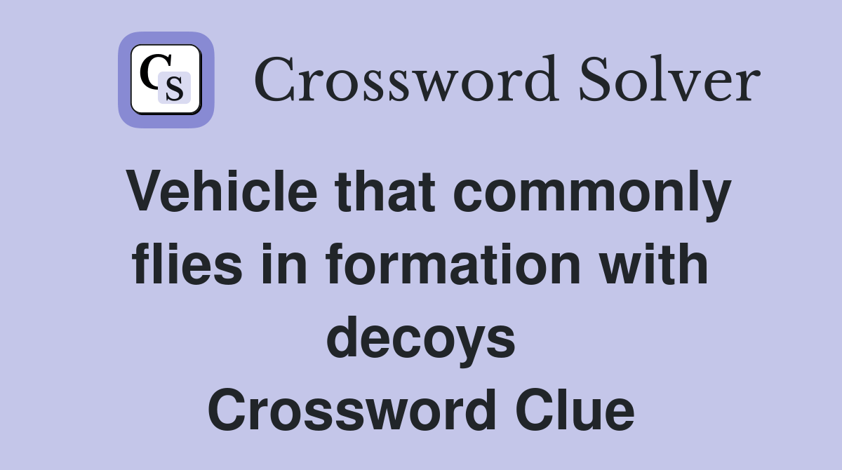 Vehicle that commonly flies in formation with decoys Crossword Clue